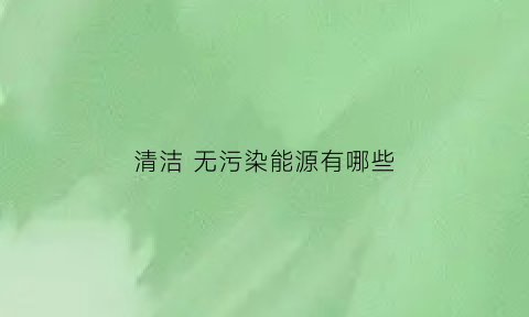 清洁 无污染能源有哪些